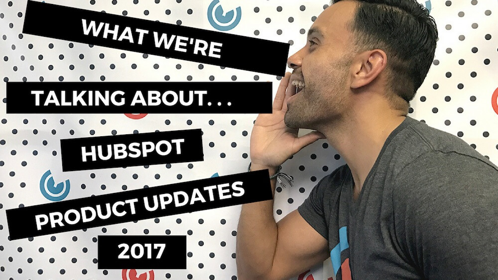 What Were Talking About HubSpot Product Updates 2017_Blog Image.jpg